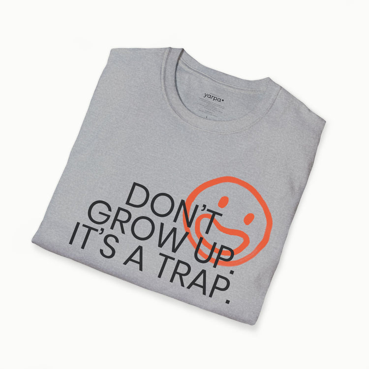 Don't grow up. It's a trap. - I