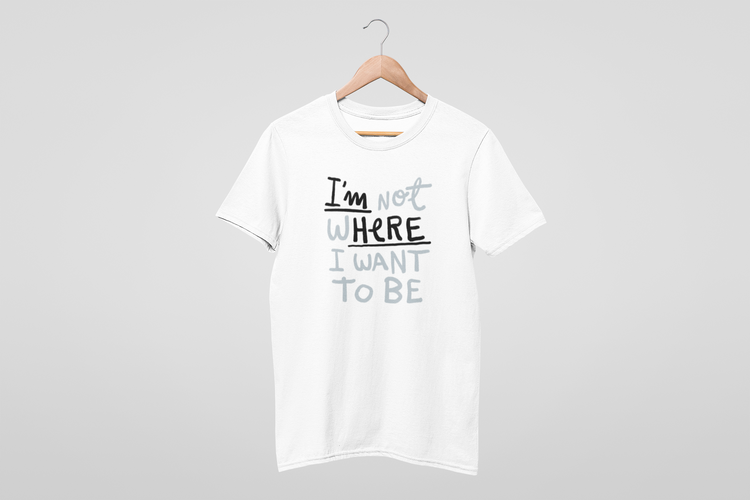 I'm not where I want to be (I'm here)