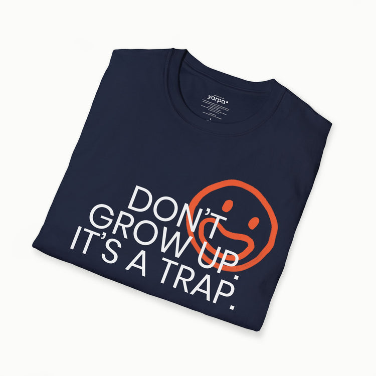 Don't grow up. It's a trap. - I