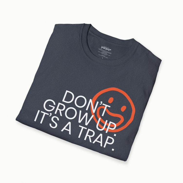 Don't grow up. It's a trap. - I
