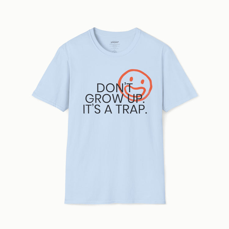 Don't grow up. It's a trap. - I