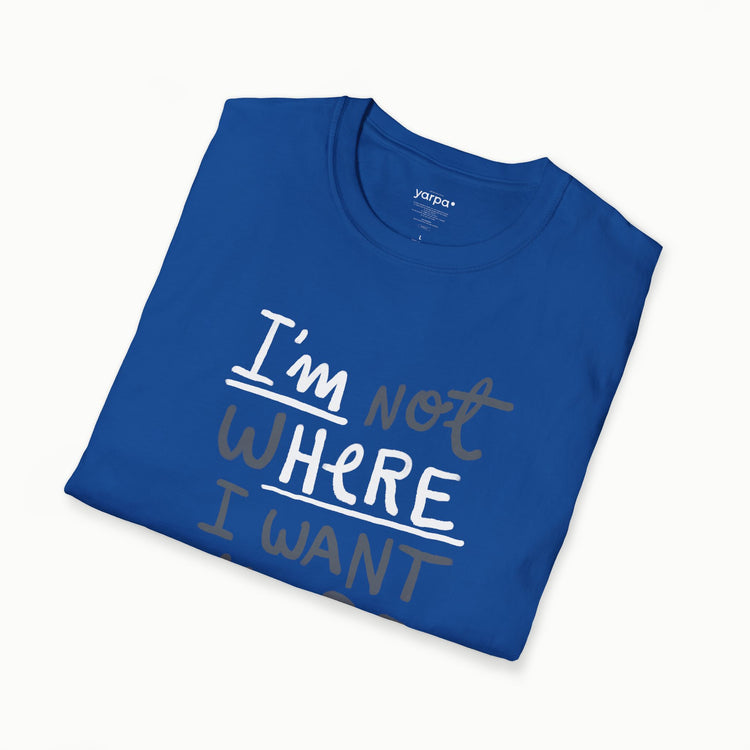 I'm not where I want to be (I'm here)