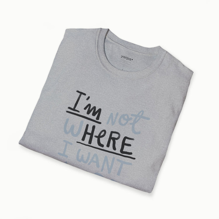 I'm not where I want to be (I'm here)