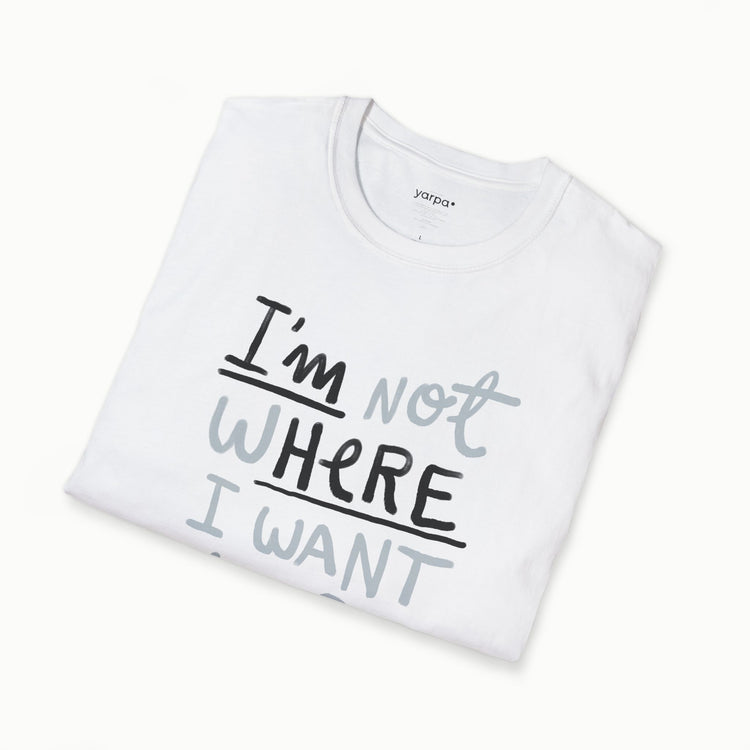 I'm not where I want to be (I'm here)