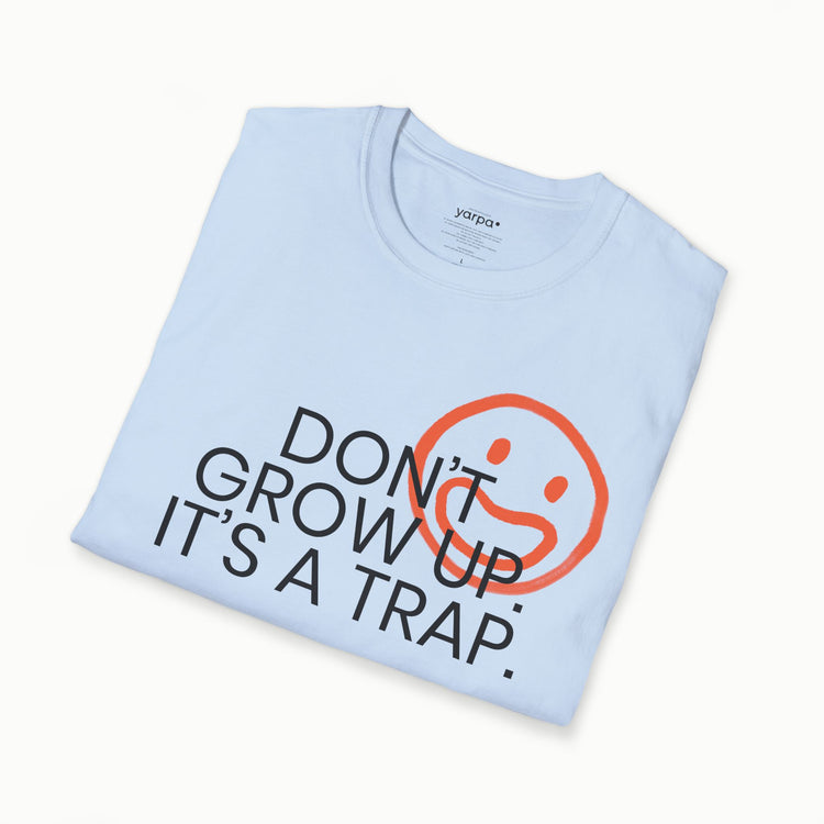 Don't grow up. It's a trap. - I