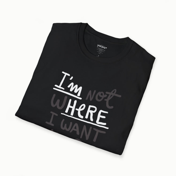 I'm not where I want to be (I'm here)