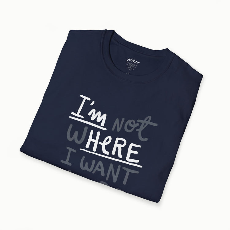 I'm not where I want to be (I'm here)