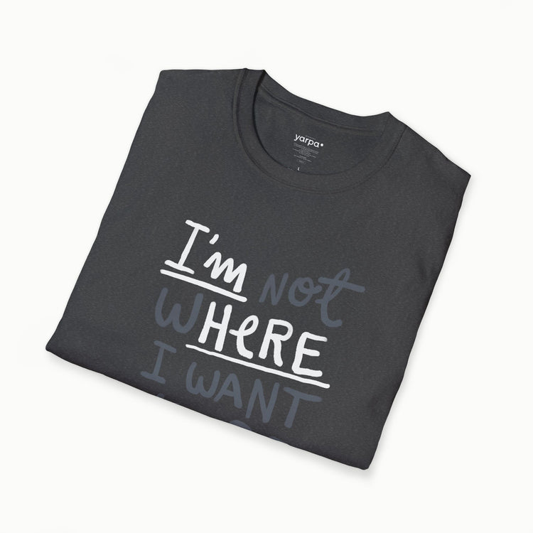 I'm not where I want to be (I'm here)