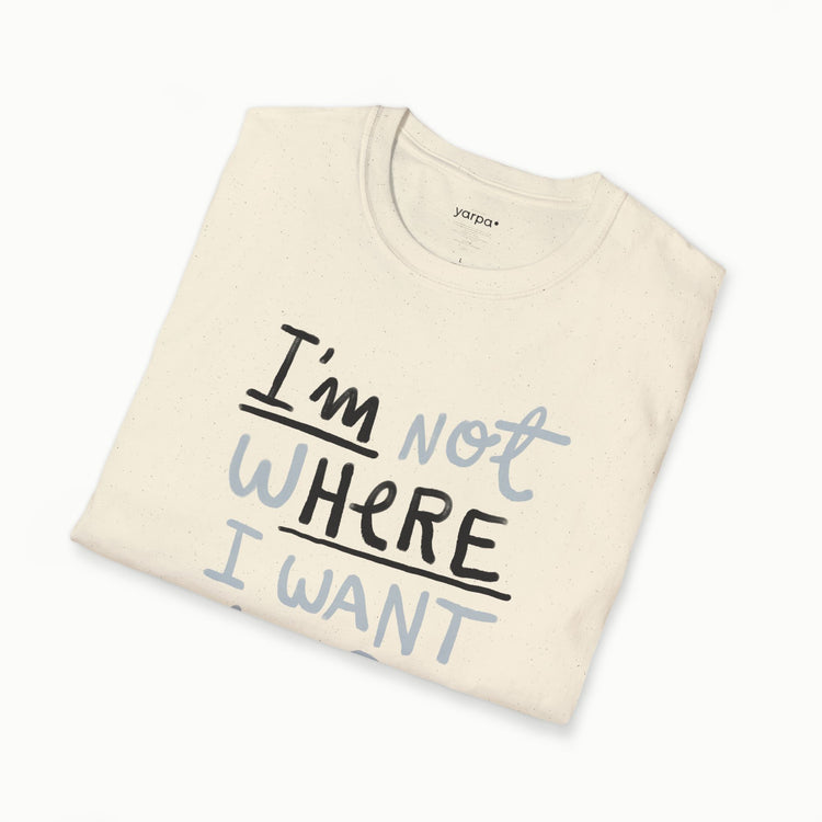 I'm not where I want to be (I'm here)