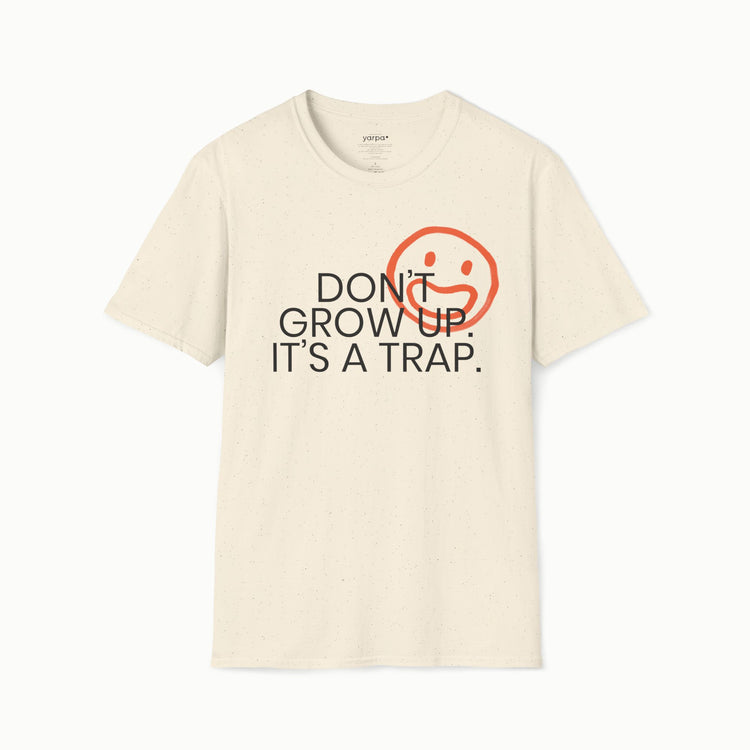 Don't grow up. It's a trap. - I
