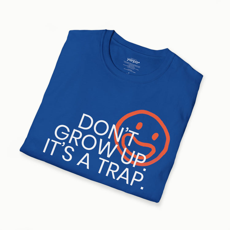 Don't grow up. It's a trap. - I